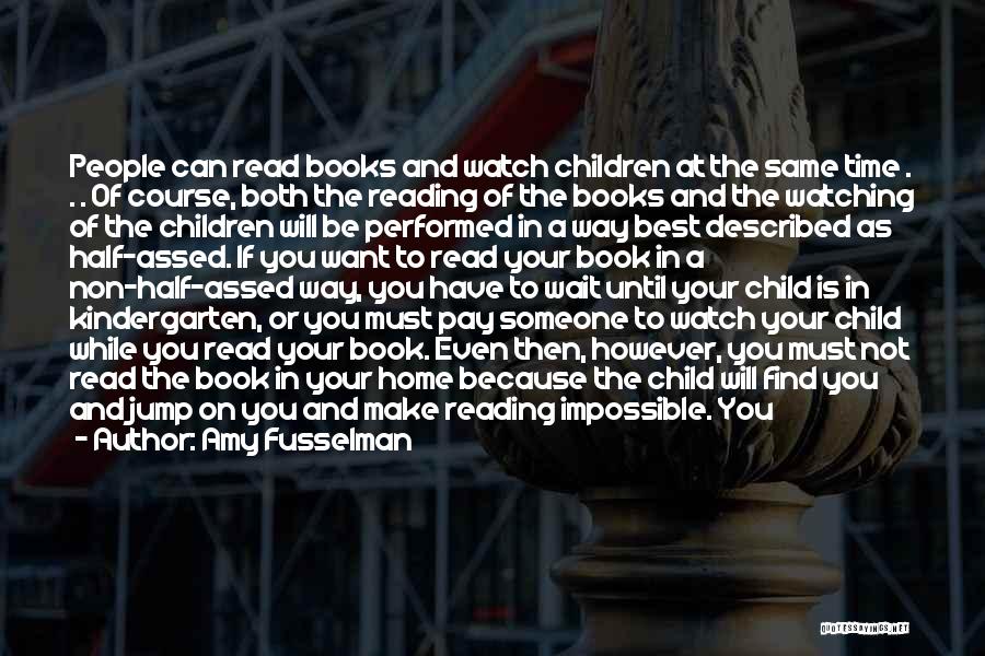 Amy Fusselman Quotes: People Can Read Books And Watch Children At The Same Time . . . Of Course, Both The Reading Of