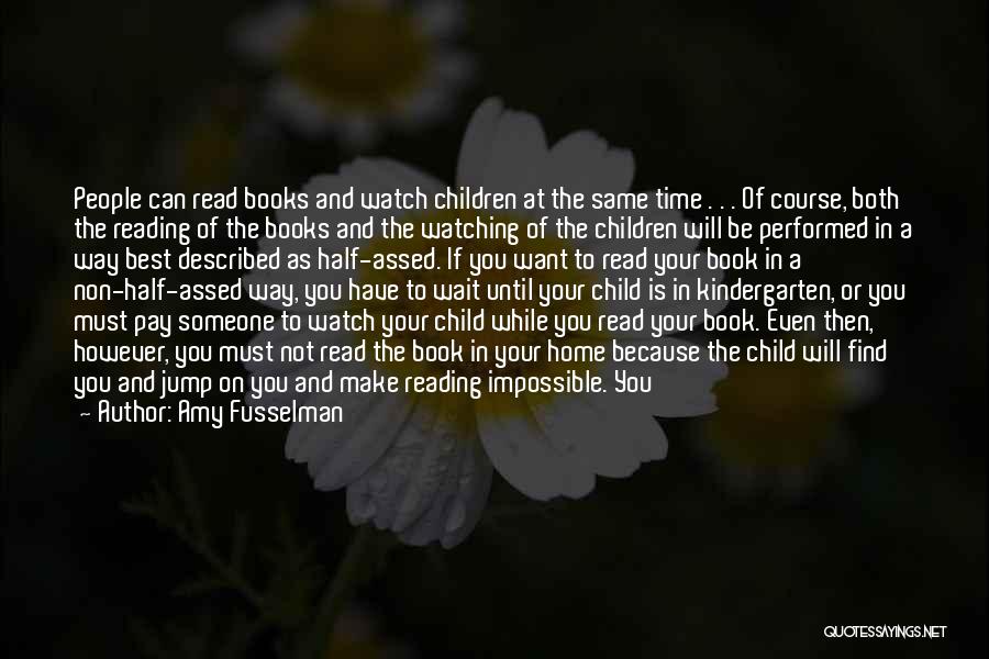 Amy Fusselman Quotes: People Can Read Books And Watch Children At The Same Time . . . Of Course, Both The Reading Of