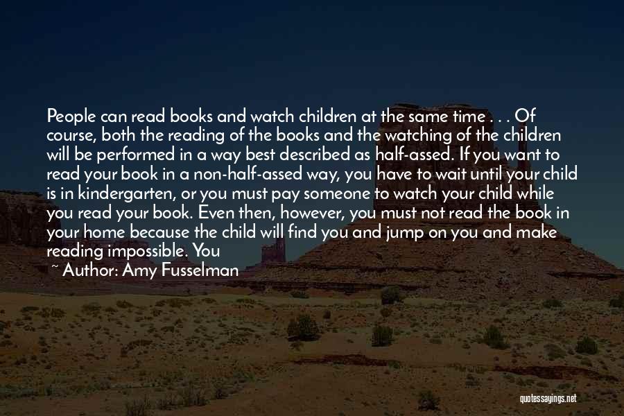 Amy Fusselman Quotes: People Can Read Books And Watch Children At The Same Time . . . Of Course, Both The Reading Of