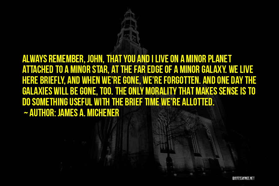 James A. Michener Quotes: Always Remember, John, That You And I Live On A Minor Planet Attached To A Minor Star, At The Far