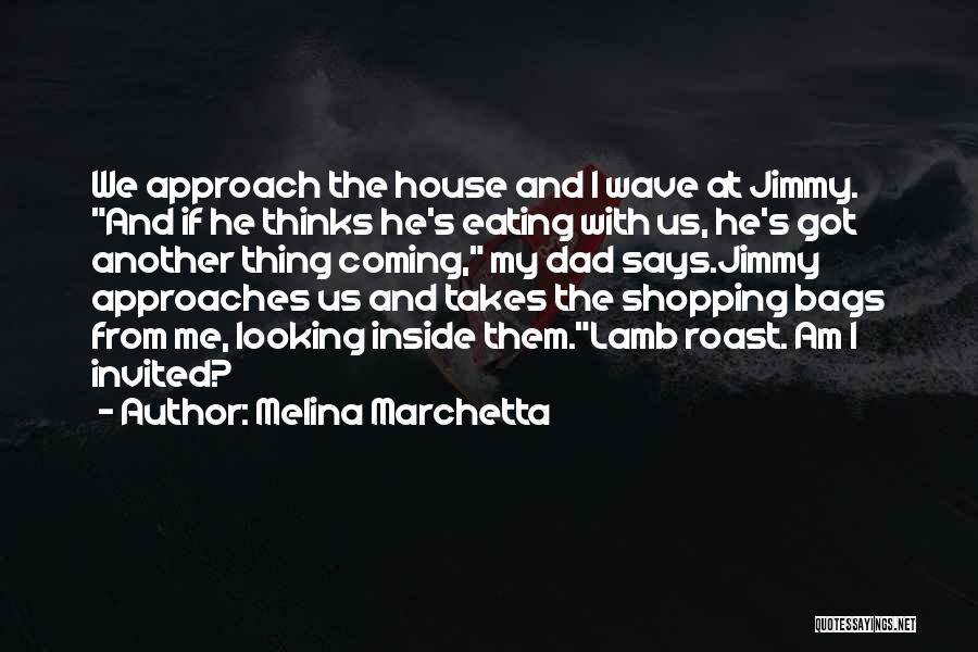 Melina Marchetta Quotes: We Approach The House And I Wave At Jimmy. And If He Thinks He's Eating With Us, He's Got Another