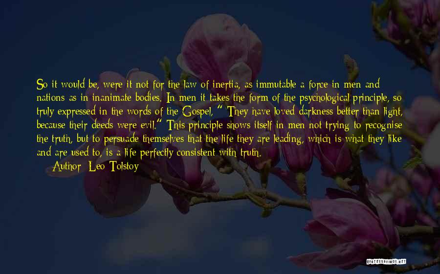 Leo Tolstoy Quotes: So It Would Be, Were It Not For The Law Of Inertia, As Immutable A Force In Men And Nations