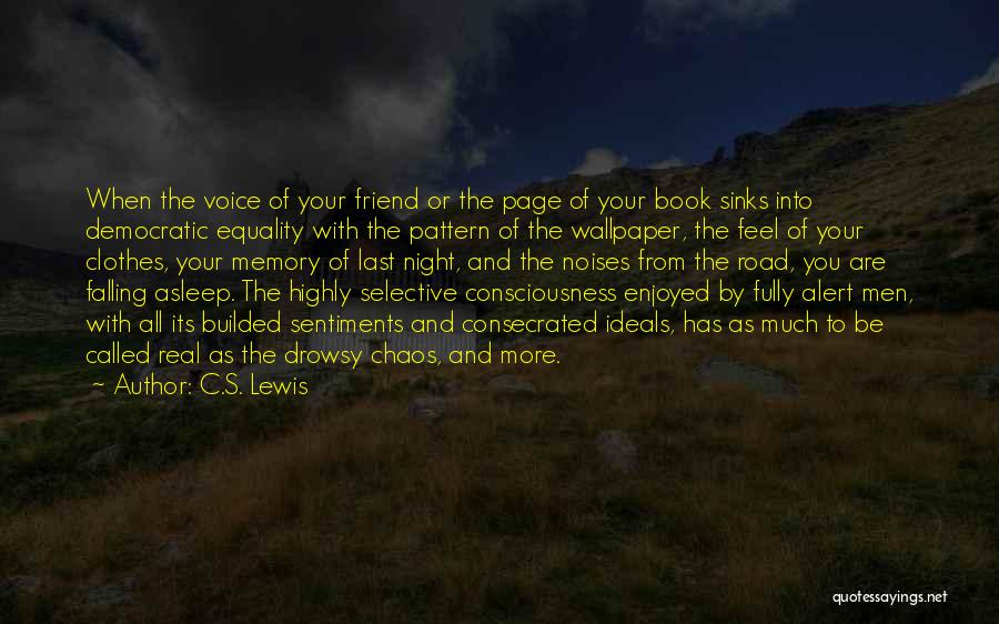 C.S. Lewis Quotes: When The Voice Of Your Friend Or The Page Of Your Book Sinks Into Democratic Equality With The Pattern Of