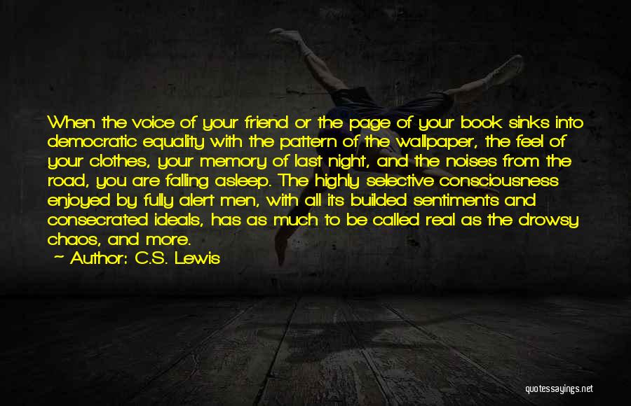 C.S. Lewis Quotes: When The Voice Of Your Friend Or The Page Of Your Book Sinks Into Democratic Equality With The Pattern Of