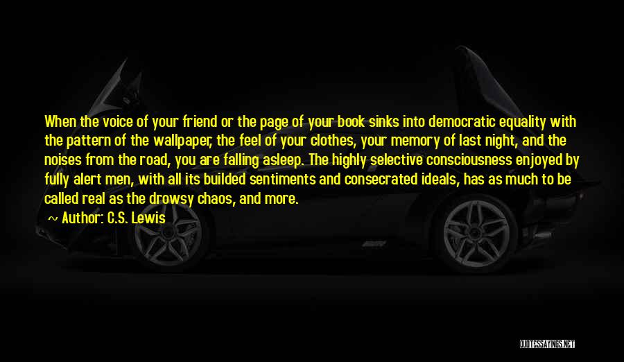 C.S. Lewis Quotes: When The Voice Of Your Friend Or The Page Of Your Book Sinks Into Democratic Equality With The Pattern Of