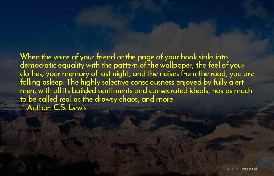 C.S. Lewis Quotes: When The Voice Of Your Friend Or The Page Of Your Book Sinks Into Democratic Equality With The Pattern Of