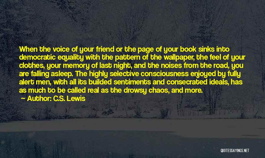 C.S. Lewis Quotes: When The Voice Of Your Friend Or The Page Of Your Book Sinks Into Democratic Equality With The Pattern Of