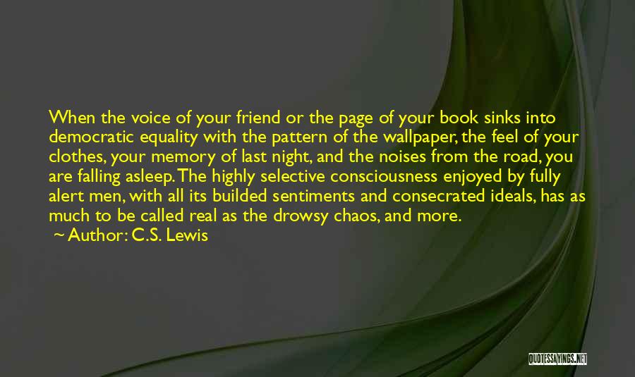 C.S. Lewis Quotes: When The Voice Of Your Friend Or The Page Of Your Book Sinks Into Democratic Equality With The Pattern Of