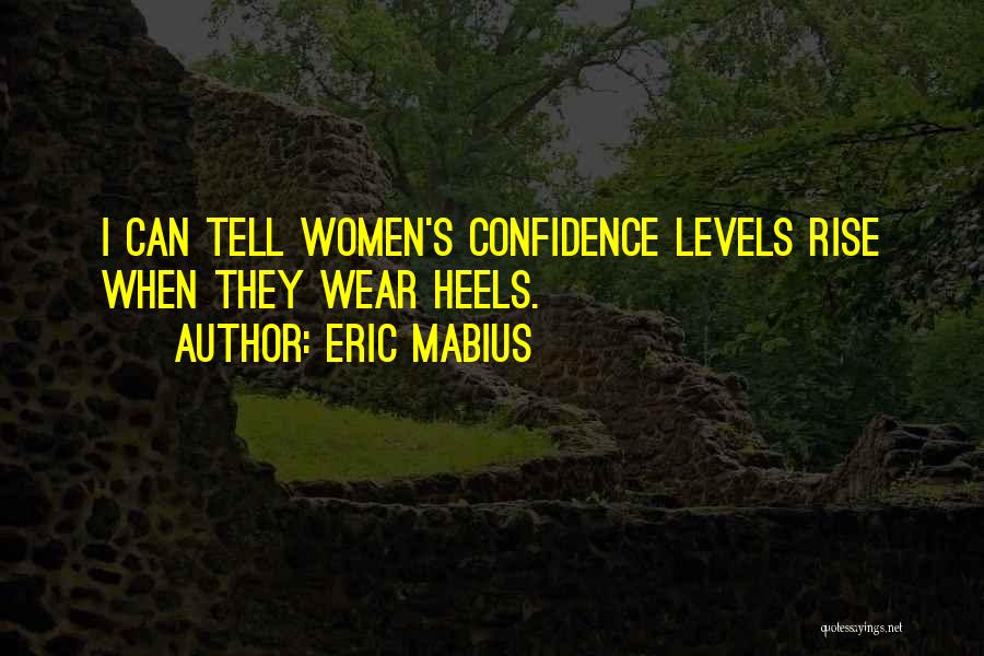 Eric Mabius Quotes: I Can Tell Women's Confidence Levels Rise When They Wear Heels.