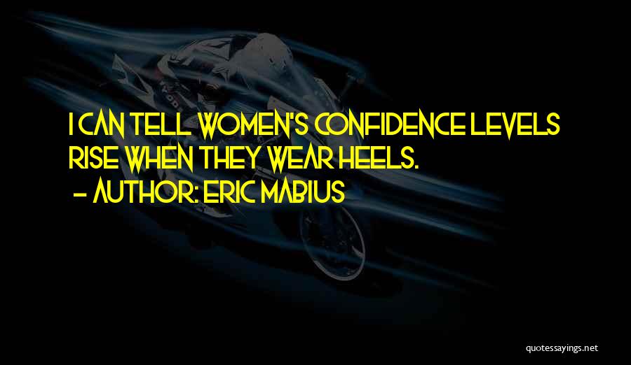 Eric Mabius Quotes: I Can Tell Women's Confidence Levels Rise When They Wear Heels.