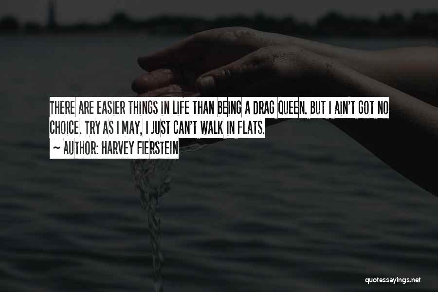 Harvey Fierstein Quotes: There Are Easier Things In Life Than Being A Drag Queen. But I Ain't Got No Choice. Try As I