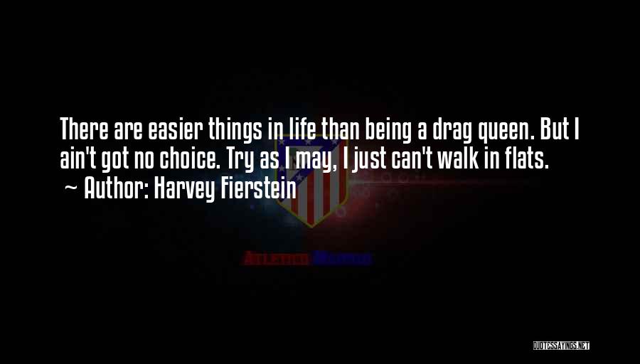 Harvey Fierstein Quotes: There Are Easier Things In Life Than Being A Drag Queen. But I Ain't Got No Choice. Try As I