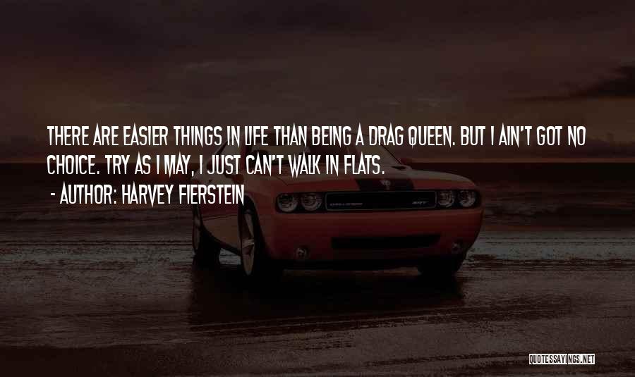 Harvey Fierstein Quotes: There Are Easier Things In Life Than Being A Drag Queen. But I Ain't Got No Choice. Try As I