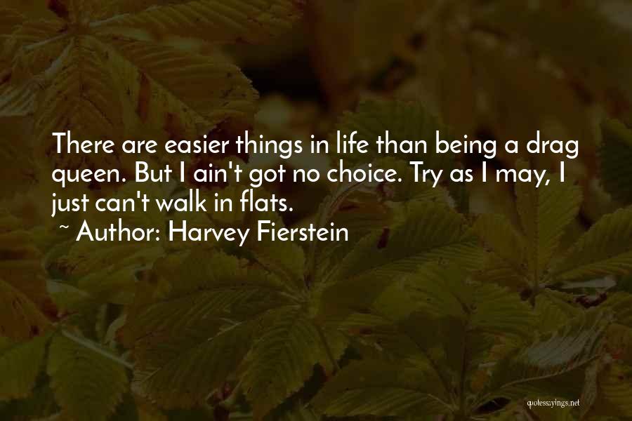 Harvey Fierstein Quotes: There Are Easier Things In Life Than Being A Drag Queen. But I Ain't Got No Choice. Try As I