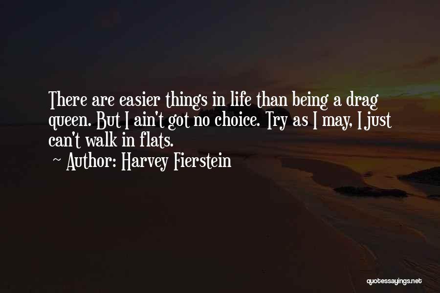 Harvey Fierstein Quotes: There Are Easier Things In Life Than Being A Drag Queen. But I Ain't Got No Choice. Try As I