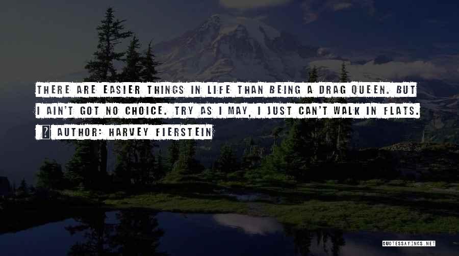 Harvey Fierstein Quotes: There Are Easier Things In Life Than Being A Drag Queen. But I Ain't Got No Choice. Try As I