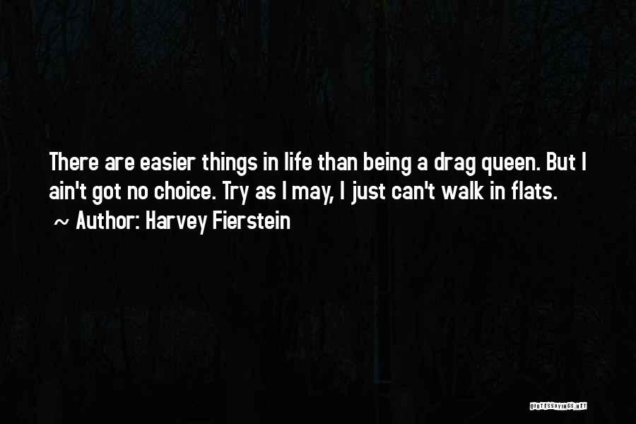 Harvey Fierstein Quotes: There Are Easier Things In Life Than Being A Drag Queen. But I Ain't Got No Choice. Try As I