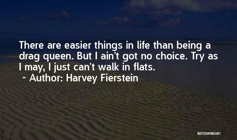 Harvey Fierstein Quotes: There Are Easier Things In Life Than Being A Drag Queen. But I Ain't Got No Choice. Try As I