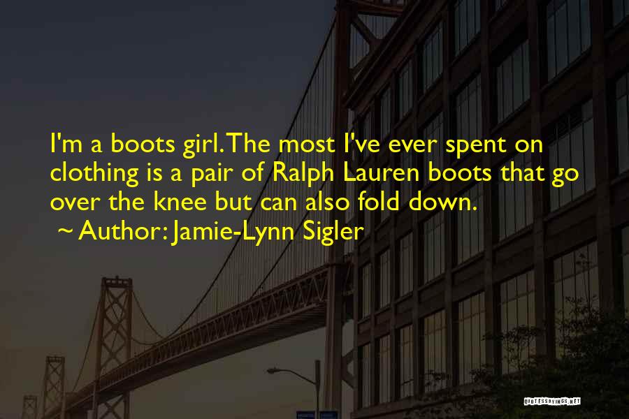 Jamie-Lynn Sigler Quotes: I'm A Boots Girl. The Most I've Ever Spent On Clothing Is A Pair Of Ralph Lauren Boots That Go