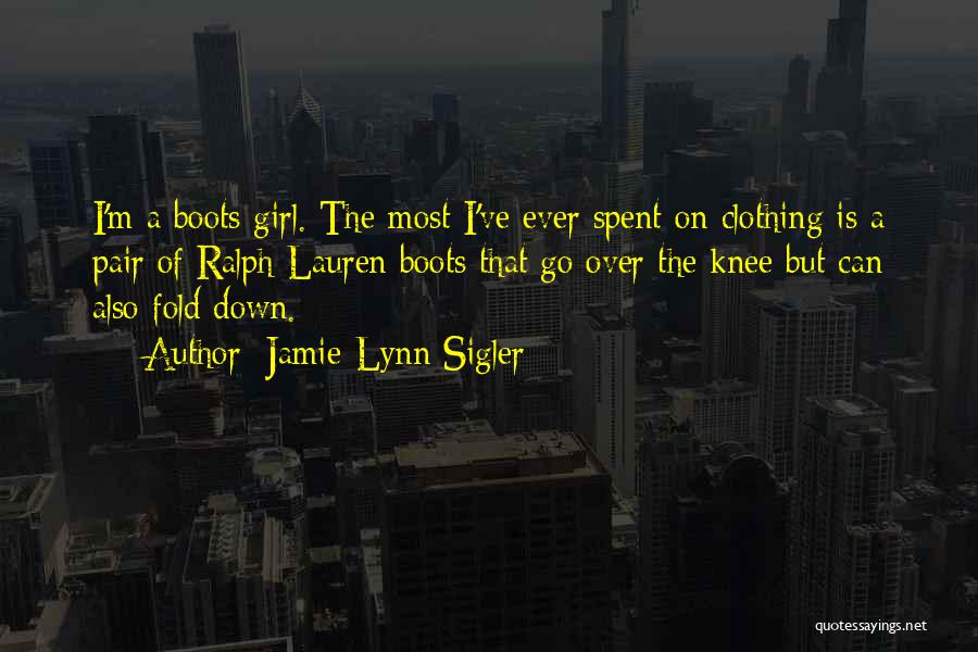 Jamie-Lynn Sigler Quotes: I'm A Boots Girl. The Most I've Ever Spent On Clothing Is A Pair Of Ralph Lauren Boots That Go