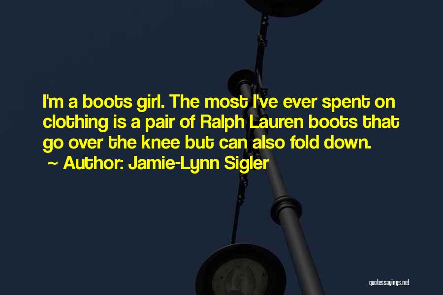 Jamie-Lynn Sigler Quotes: I'm A Boots Girl. The Most I've Ever Spent On Clothing Is A Pair Of Ralph Lauren Boots That Go