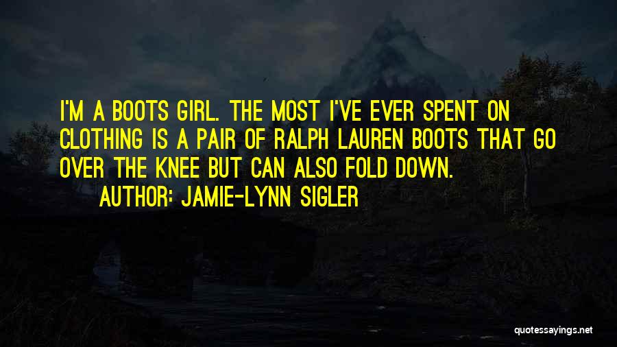 Jamie-Lynn Sigler Quotes: I'm A Boots Girl. The Most I've Ever Spent On Clothing Is A Pair Of Ralph Lauren Boots That Go