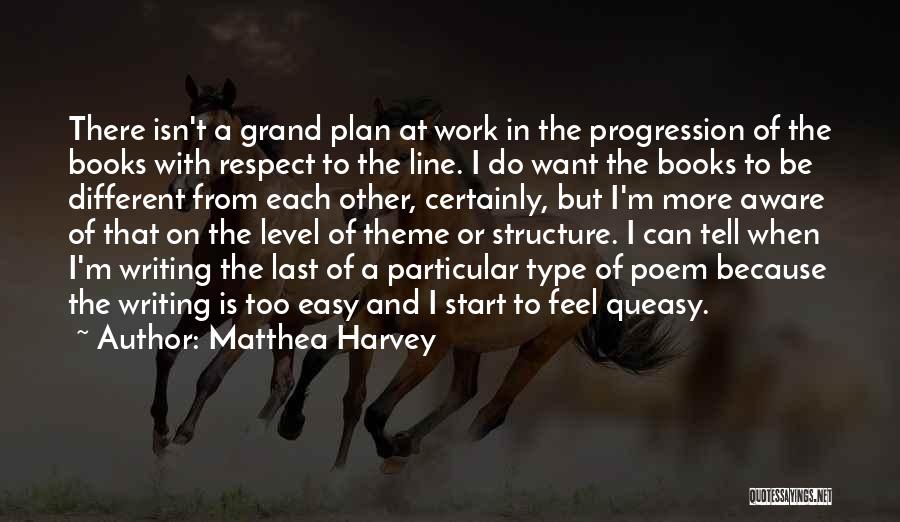 Matthea Harvey Quotes: There Isn't A Grand Plan At Work In The Progression Of The Books With Respect To The Line. I Do