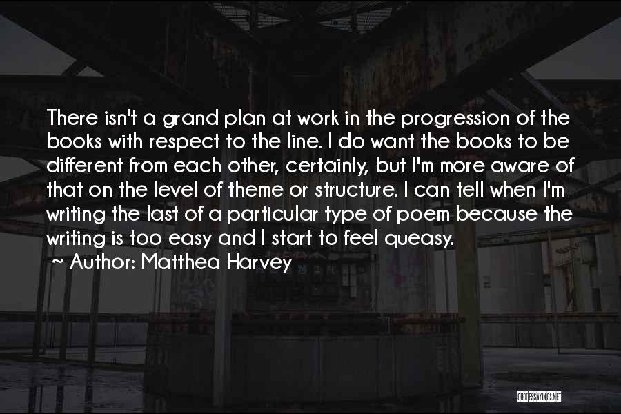 Matthea Harvey Quotes: There Isn't A Grand Plan At Work In The Progression Of The Books With Respect To The Line. I Do