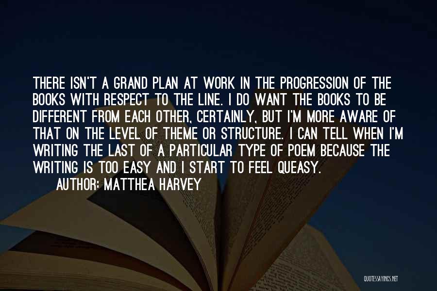 Matthea Harvey Quotes: There Isn't A Grand Plan At Work In The Progression Of The Books With Respect To The Line. I Do