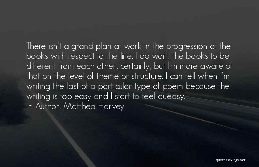 Matthea Harvey Quotes: There Isn't A Grand Plan At Work In The Progression Of The Books With Respect To The Line. I Do