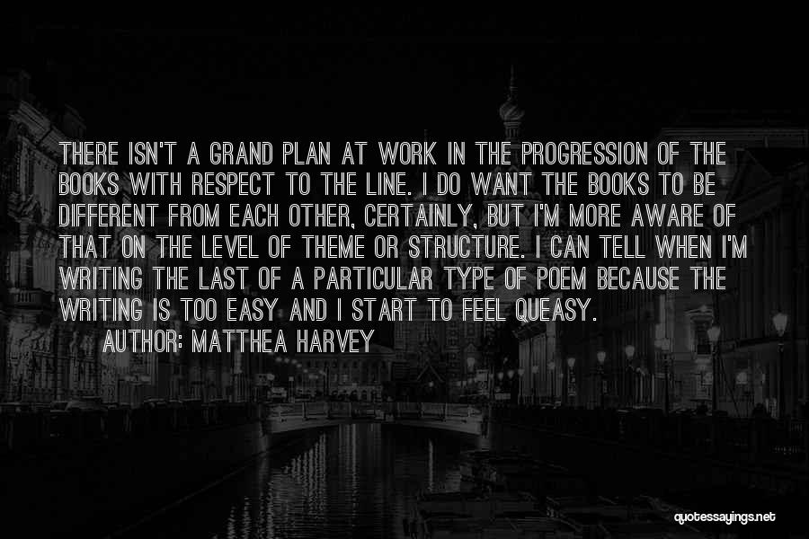 Matthea Harvey Quotes: There Isn't A Grand Plan At Work In The Progression Of The Books With Respect To The Line. I Do