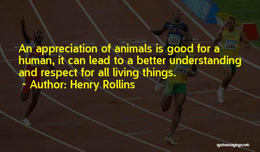 Henry Rollins Quotes: An Appreciation Of Animals Is Good For A Human, It Can Lead To A Better Understanding And Respect For All