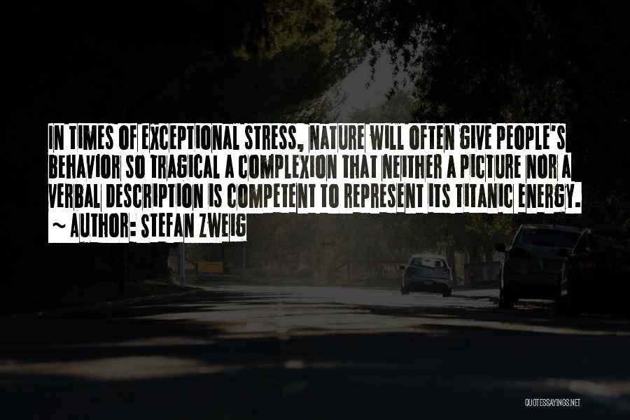 Stefan Zweig Quotes: In Times Of Exceptional Stress, Nature Will Often Give People's Behavior So Tragical A Complexion That Neither A Picture Nor