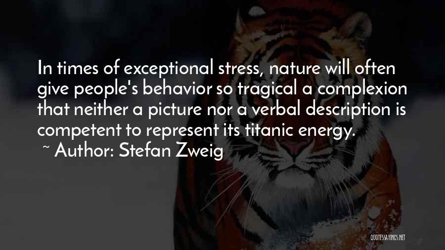 Stefan Zweig Quotes: In Times Of Exceptional Stress, Nature Will Often Give People's Behavior So Tragical A Complexion That Neither A Picture Nor