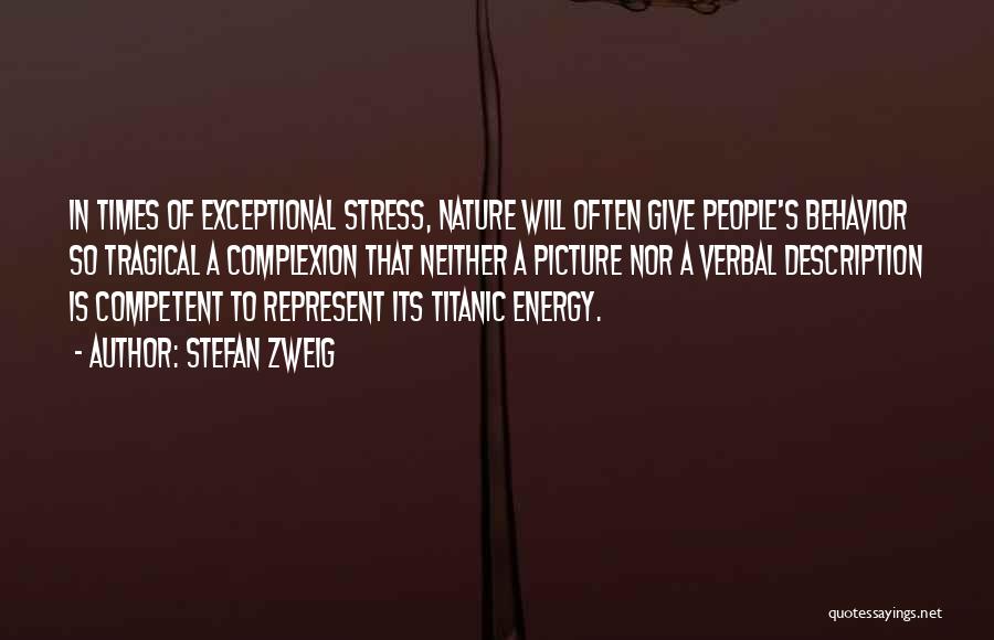 Stefan Zweig Quotes: In Times Of Exceptional Stress, Nature Will Often Give People's Behavior So Tragical A Complexion That Neither A Picture Nor