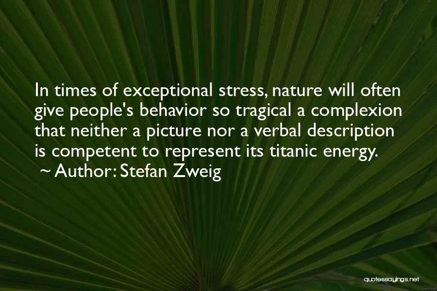 Stefan Zweig Quotes: In Times Of Exceptional Stress, Nature Will Often Give People's Behavior So Tragical A Complexion That Neither A Picture Nor