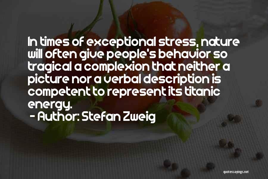 Stefan Zweig Quotes: In Times Of Exceptional Stress, Nature Will Often Give People's Behavior So Tragical A Complexion That Neither A Picture Nor