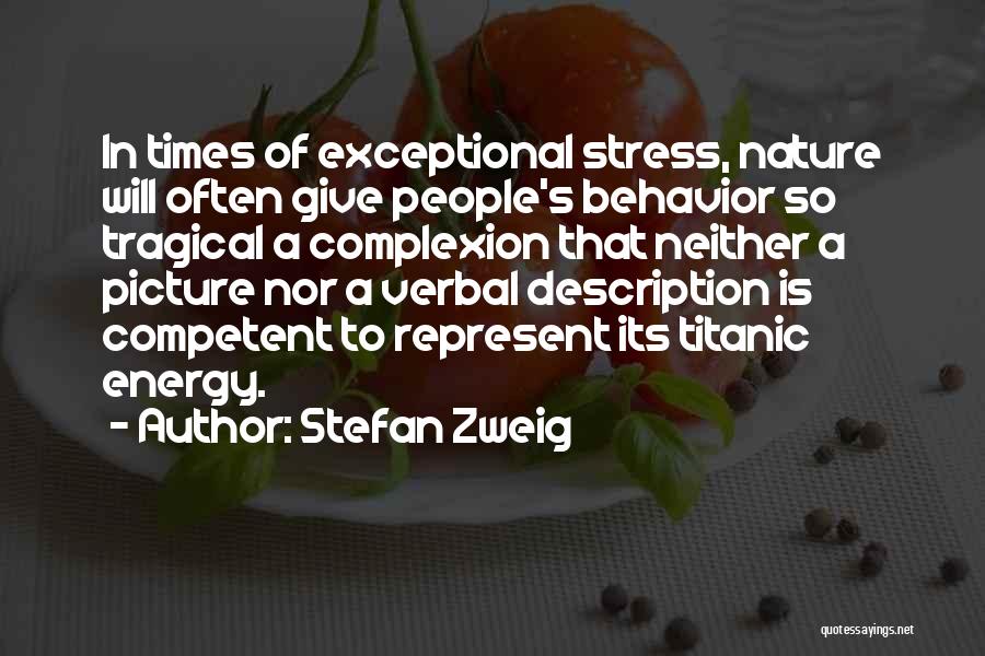 Stefan Zweig Quotes: In Times Of Exceptional Stress, Nature Will Often Give People's Behavior So Tragical A Complexion That Neither A Picture Nor