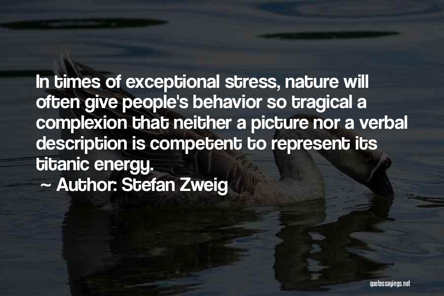 Stefan Zweig Quotes: In Times Of Exceptional Stress, Nature Will Often Give People's Behavior So Tragical A Complexion That Neither A Picture Nor