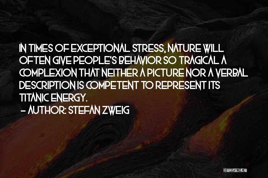 Stefan Zweig Quotes: In Times Of Exceptional Stress, Nature Will Often Give People's Behavior So Tragical A Complexion That Neither A Picture Nor