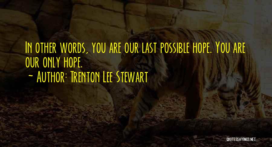 Trenton Lee Stewart Quotes: In Other Words, You Are Our Last Possible Hope. You Are Our Only Hope.