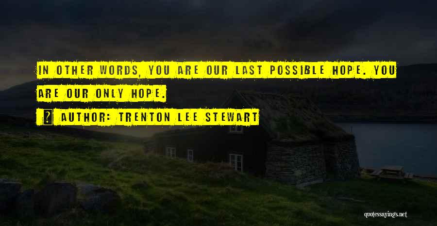 Trenton Lee Stewart Quotes: In Other Words, You Are Our Last Possible Hope. You Are Our Only Hope.