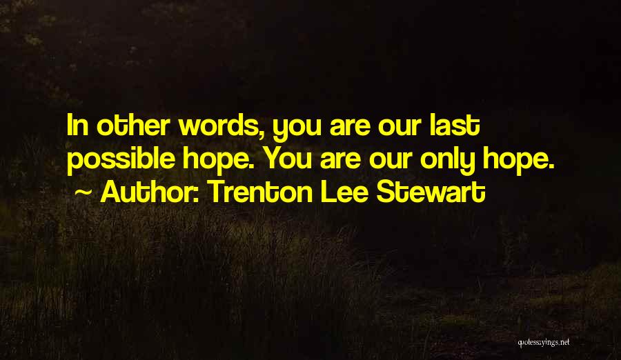 Trenton Lee Stewart Quotes: In Other Words, You Are Our Last Possible Hope. You Are Our Only Hope.