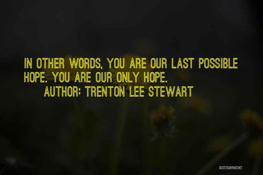 Trenton Lee Stewart Quotes: In Other Words, You Are Our Last Possible Hope. You Are Our Only Hope.