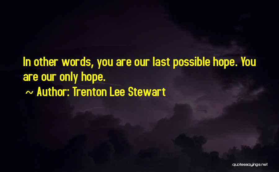 Trenton Lee Stewart Quotes: In Other Words, You Are Our Last Possible Hope. You Are Our Only Hope.