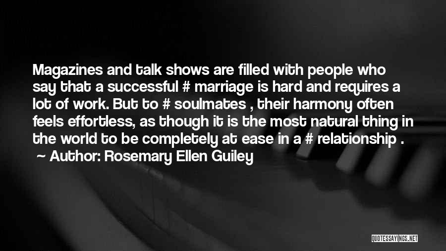 Rosemary Ellen Guiley Quotes: Magazines And Talk Shows Are Filled With People Who Say That A Successful # Marriage Is Hard And Requires A