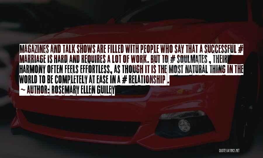 Rosemary Ellen Guiley Quotes: Magazines And Talk Shows Are Filled With People Who Say That A Successful # Marriage Is Hard And Requires A