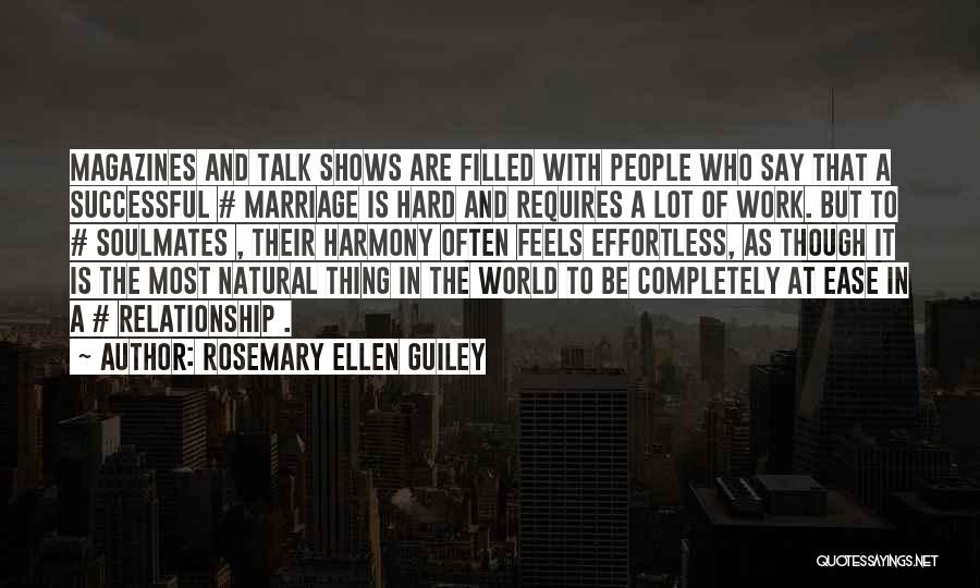 Rosemary Ellen Guiley Quotes: Magazines And Talk Shows Are Filled With People Who Say That A Successful # Marriage Is Hard And Requires A