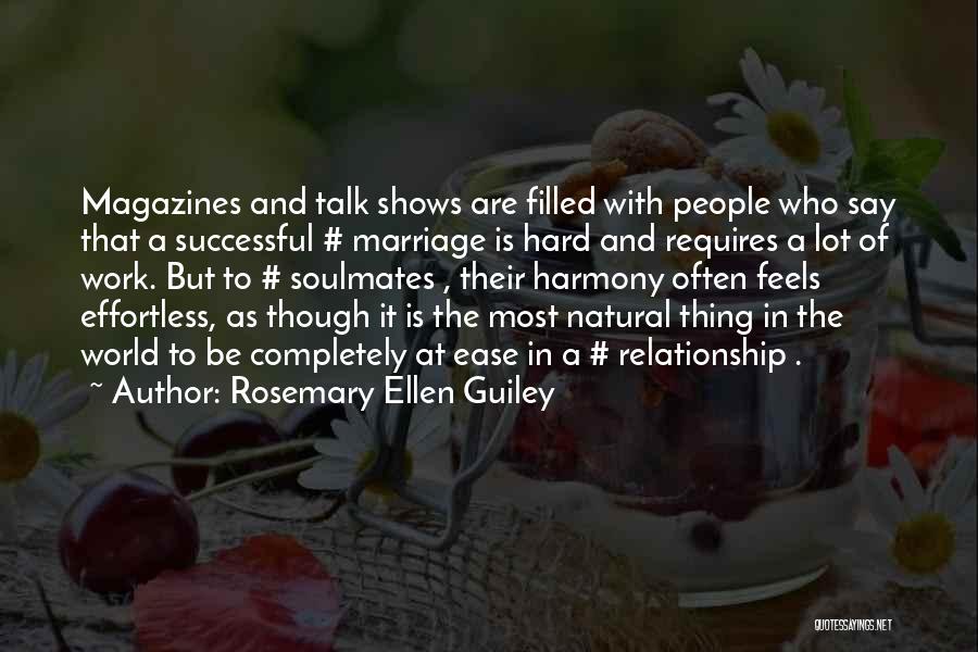 Rosemary Ellen Guiley Quotes: Magazines And Talk Shows Are Filled With People Who Say That A Successful # Marriage Is Hard And Requires A