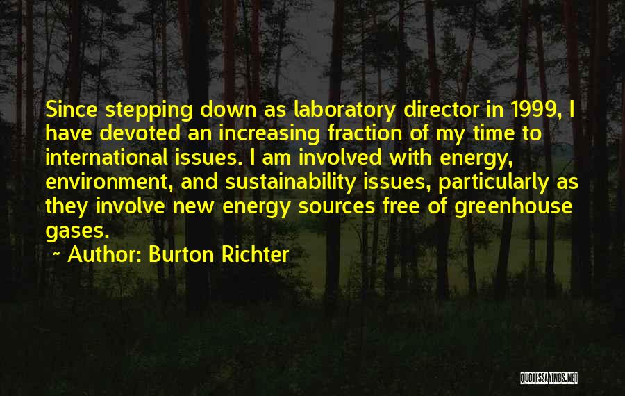 Burton Richter Quotes: Since Stepping Down As Laboratory Director In 1999, I Have Devoted An Increasing Fraction Of My Time To International Issues.